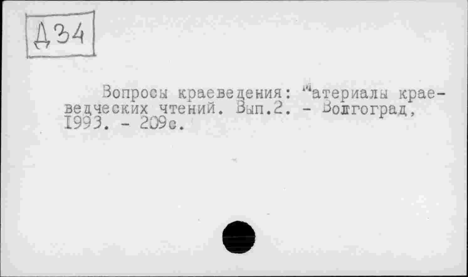 ﻿
Вопросы краеведения: вецческих чтений. Вып.2. 1993. - 209с.
Материалы крае-- Волгоград,